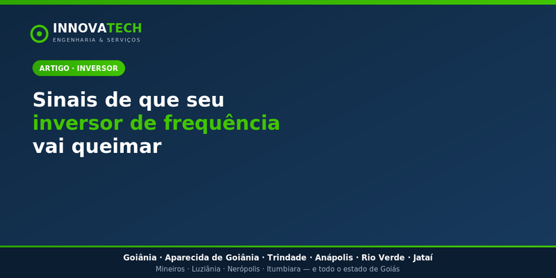 Sinais de que seu inversor de frequência vai queimar (e como evitar)